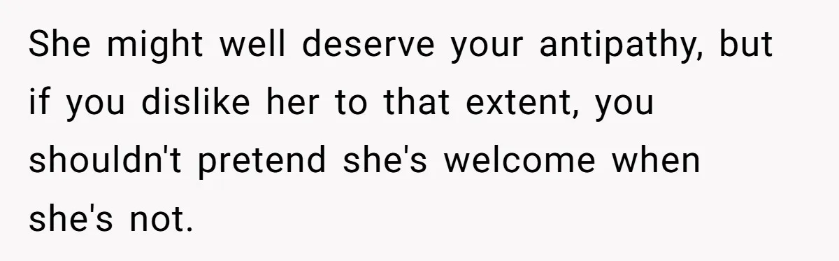 Woman Bans Religion From Her Home To Protect Her Girlfriend’s Trauma, Mother Loses It She might well deserve your antipathy, but if you dislike her to that extent, you shouldn't pretend she's welcome when she's not.