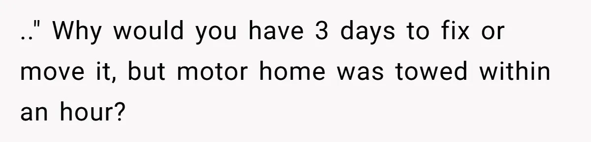 .." Why would you have 3 days to fix or move it, but motor home was towed within an hour?