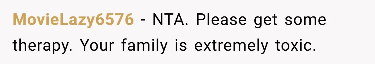 Man Disowns His Entire Family After What They Have Done To His Cheating Ex-Girlfriend MovieLazy6576 − NTA. Please get some therapy. Your family is extremely toxic.