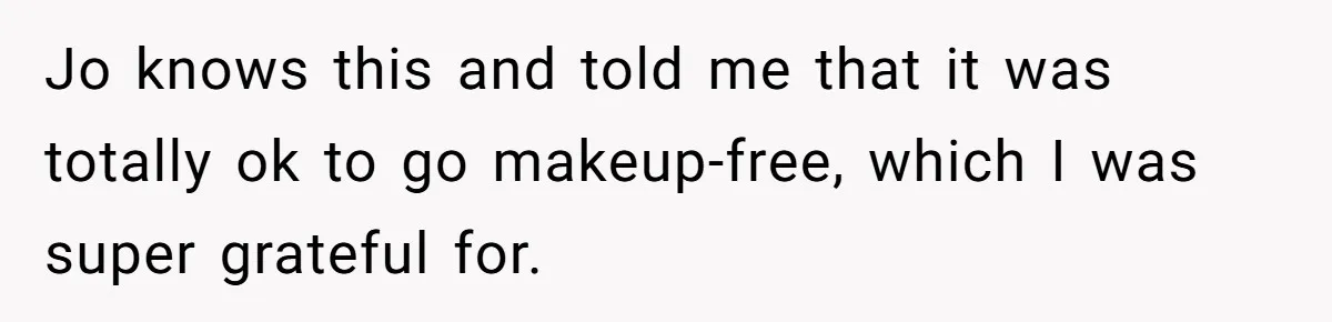 Jo knows this and told me that it was totally ok to go makeup-free, which I was super grateful for.