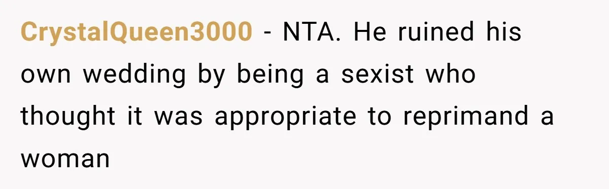 CrystalQueen3000 − NTA. He ruined his own wedding by being a sexist who thought it was appropriate to reprimand a woman