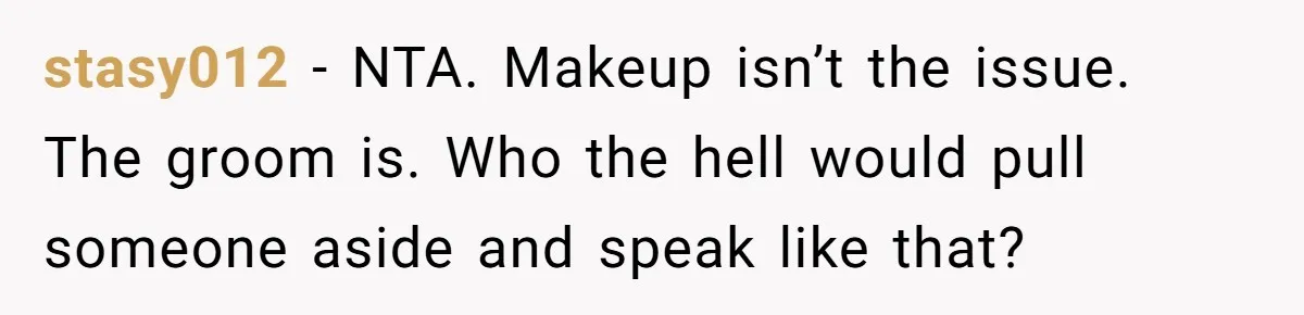 stasy012 − NTA. Makeup isn’t the issue. The groom is. Who the hell would pull someone aside and speak like that?