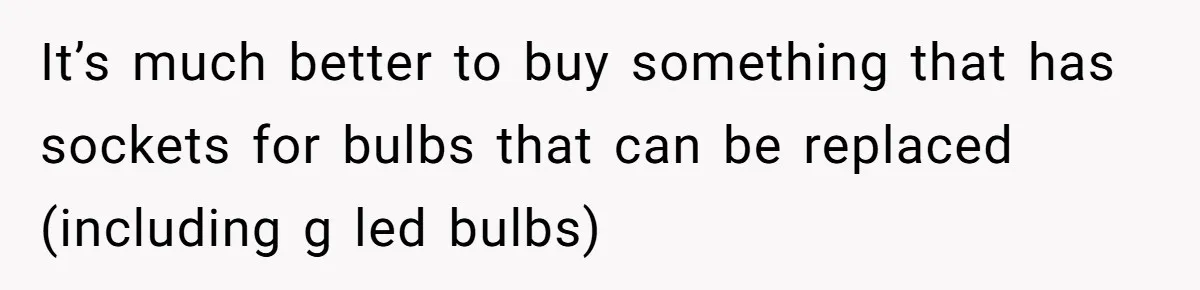 It’s much better to buy something that has sockets for bulbs that can be replaced (including g led bulbs)