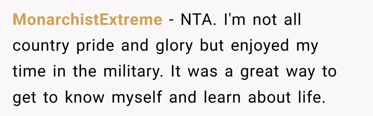 MonarchistExtreme − NTA. I'm not all country pride and glory but enjoyed my time in the military. It was a great way to get to know myself and learn about...