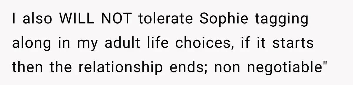 I also WILL NOT tolerate Sophie tagging along in my adult life choices, if it starts then the relationship ends; non negotiable"