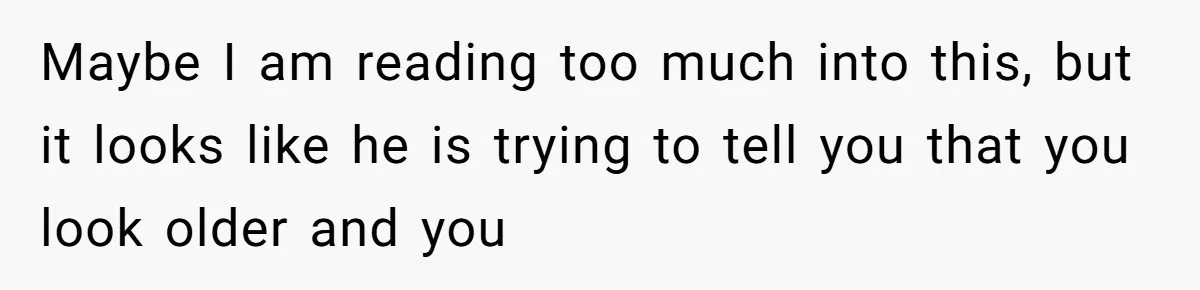 He Told Her Earrings Make Women Look Older, Her Answer Shocked Him Maybe I am reading too much into this, but it looks like he is trying to tell you that you look older and you