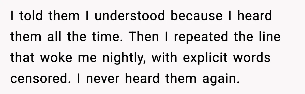 He Asked for Quiet at 2:30AM, Then His Kids Never Kept Anyone Up Again I told them I understood because I heard them all the time. Then I repeated the line that woke me nightly, with explicit words censored. I never heard them again.
