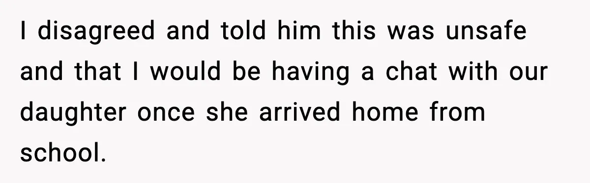 Mom Takes Driving Privileges After Daughter Refuses to Stop Using Two Feet I disagreed and told him this was unsafe and that I would be having a chat with our daughter once she arrived home from school.