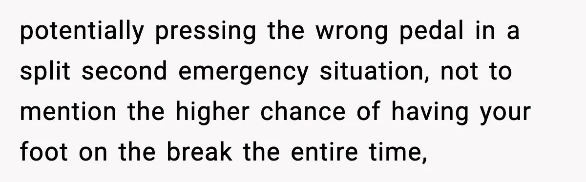 Mom Takes Driving Privileges After Daughter Refuses to Stop Using Two Feet potentially pressing the wrong pedal in a split second emergency situation, not to mention the higher chance of having your foot on the break the entire time,