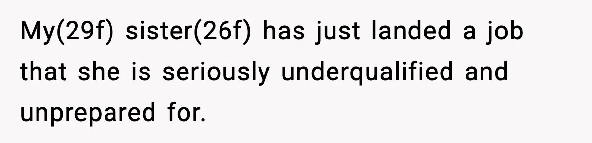 Jealousy or “Protection”? One Email About Sister’s Past Triggers a Family Meltdown My(29f) sister(26f) has just landed a job that she is seriously underqualified and unprepared for.