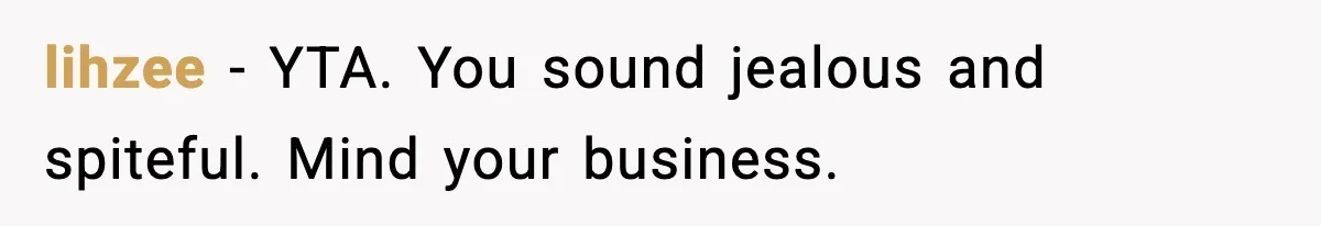 Jealousy or “Protection”? One Email About Sister’s Past Triggers a Family Meltdown lihzee - YTA. You sound jealous and spiteful. Mind your business.