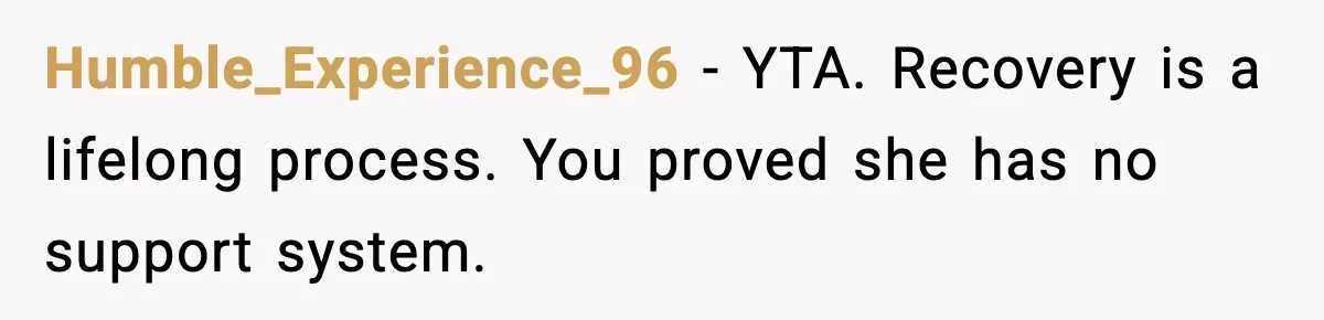 Jealousy or “Protection”? One Email About Sister’s Past Triggers a Family Meltdown Humble_Experience_96 - YTA. Recovery is a lifelong process. You proved she has no support system.
