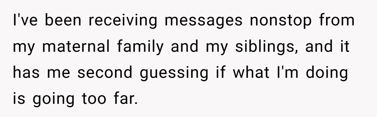 Daughter Reclaims Stolen Heirloom Ring After Brother Uses It for Sneaky Proposal I've been receiving messages nonstop from my maternal family and my siblings, and it has me second guessing if what I'm doing is going too far.