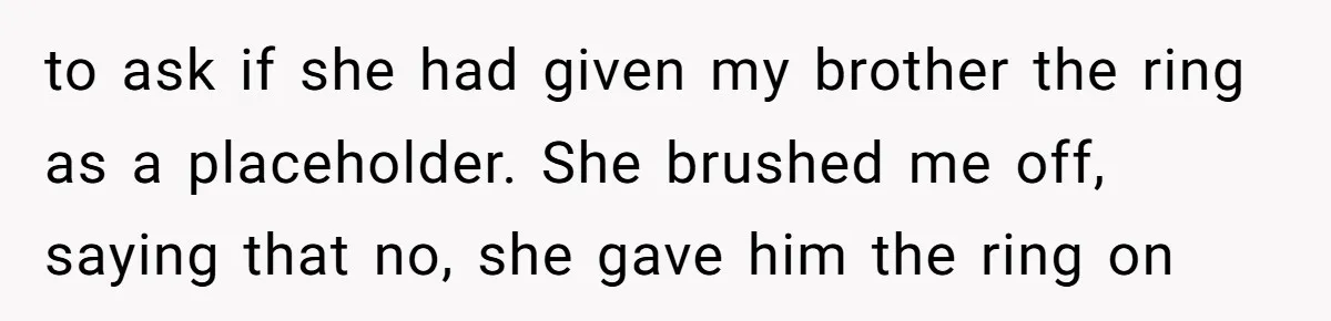 Daughter Reclaims Stolen Heirloom Ring After Brother Uses It for Sneaky Proposal to ask if she had given my brother the ring as a placeholder. She brushed me off, saying that no, she gave him the ring on