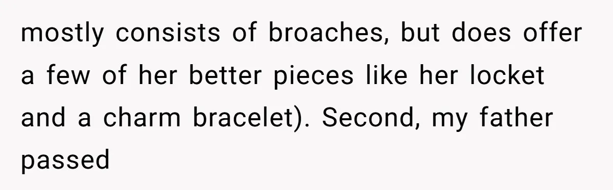 Daughter Reclaims Stolen Heirloom Ring After Brother Uses It for Sneaky Proposal mostly consists of broaches, but does offer a few of her better pieces like her locket and a charm bracelet). Second, my father passed