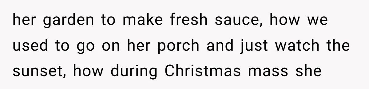 Daughter Reclaims Stolen Heirloom Ring After Brother Uses It for Sneaky Proposal her garden to make fresh sauce, how we used to go on her porch and just watch the sunset, how during Christmas mass she