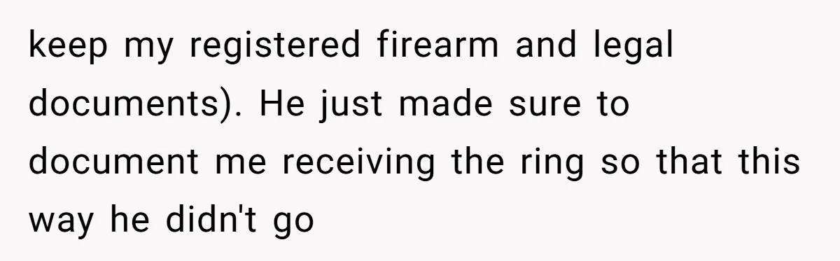Daughter Reclaims Stolen Heirloom Ring After Brother Uses It for Sneaky Proposal keep my registered firearm and legal documents). He just made sure to document me receiving the ring so that this way he didn't go