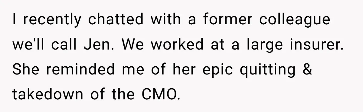 Marketing Pro Exposes Toxic Executive to 150 Colleagues With One Epic Reply-All Email I recently chatted with a former colleague we'll call Jen. We worked at a large insurer. She reminded me of her epic quitting & takedown of the CMO.
