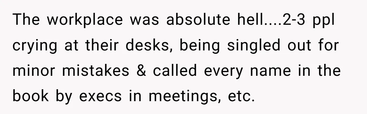 Marketing Pro Exposes Toxic Executive to 150 Colleagues With One Epic Reply-All Email The workplace was absolute hell....2-3 ppl crying at their desks, being singled out for minor mistakes & called every name in the book by execs in meetings, etc.