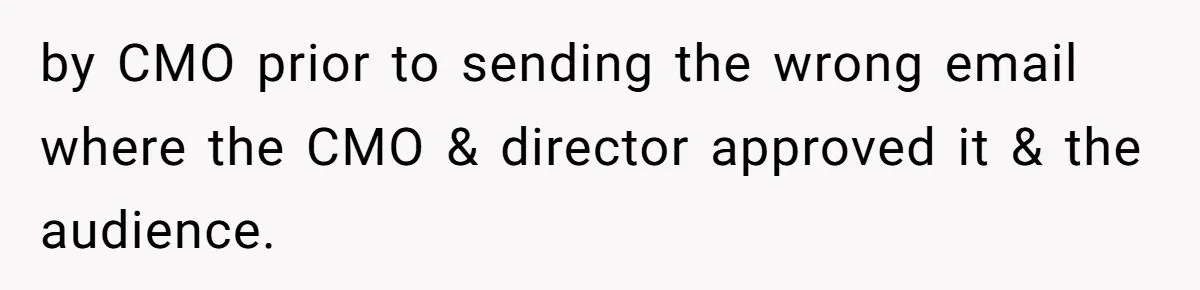 Marketing Pro Exposes Toxic Executive to 150 Colleagues With One Epic Reply-All Email by CMO prior to sending the wrong email where the CMO & director approved it & the audience.