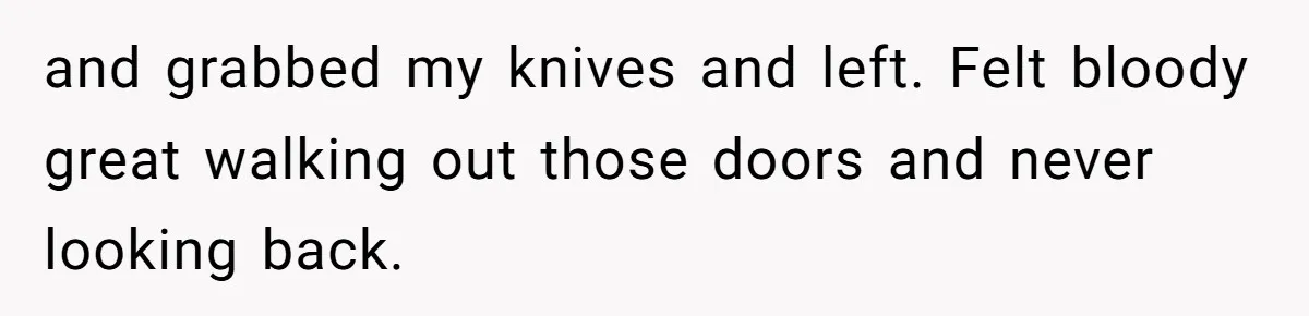 Marketing Pro Exposes Toxic Executive to 150 Colleagues With One Epic Reply-All Email and grabbed my knives and left. Felt bloody great walking out those doors and never looking back.