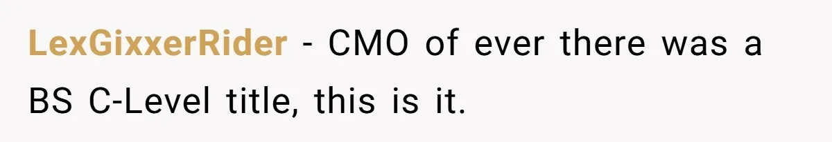 Marketing Pro Exposes Toxic Executive to 150 Colleagues With One Epic Reply-All Email LexGixxerRider - CMO of ever there was a BS C-Level title, this is it.