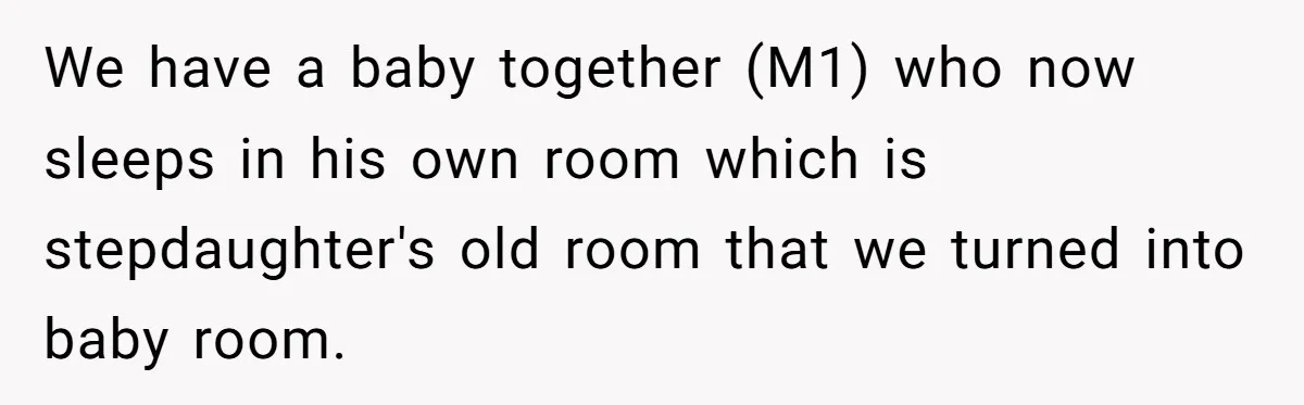 "It’s the Baby’s Room Now": Stepmom Stands Firm as Adult Stepchildren Try to Move Home We have a baby together (M1) who now sleeps in his own room which is stepdaughter's old room that we turned into baby room.