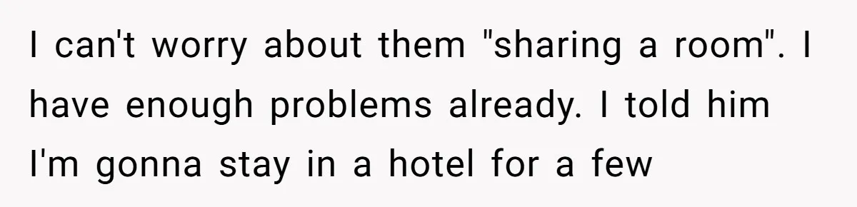 "It’s the Baby’s Room Now": Stepmom Stands Firm as Adult Stepchildren Try to Move Home I can't worry about them "sharing a room". I have enough problems already. I told him I'm gonna stay in a hotel for a few