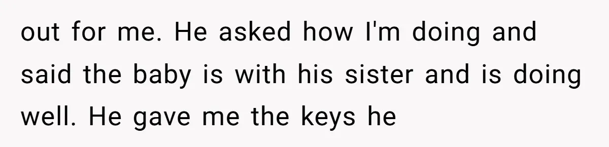 "It’s the Baby’s Room Now": Stepmom Stands Firm as Adult Stepchildren Try to Move Home out for me. He asked how I'm doing and said the baby is with his sister and is doing well. He gave me the keys he