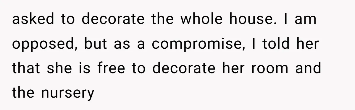"I Am at His Mercy": The Drama of a Pregnant Ex Living in a House She Cannot Own asked to decorate the whole house. I am opposed, but as a compromise, I told her that she is free to decorate her room and the nursery