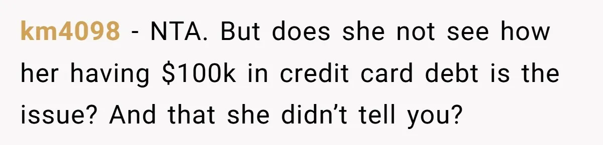 "I Am at His Mercy": The Drama of a Pregnant Ex Living in a House She Cannot Own km4098 - NTA. But does she not see how her having $100k in credit card debt is the issue? And that she didn’t tell you?