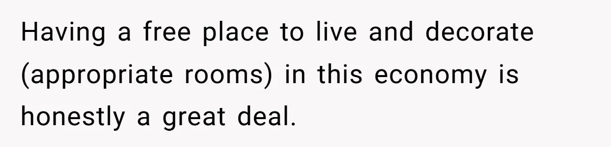 "I Am at His Mercy": The Drama of a Pregnant Ex Living in a House She Cannot Own Having a free place to live and decorate (appropriate rooms) in this economy is honestly a great deal.