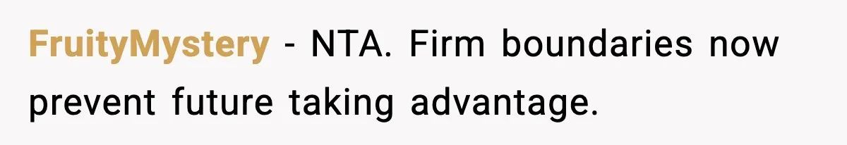 FruityMystery - NTA. Firm boundaries now prevent future taking advantage.