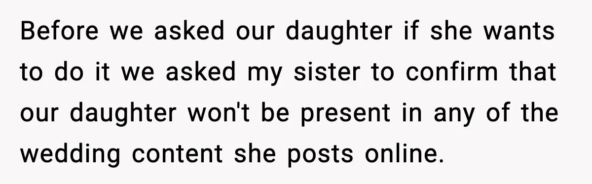 Before we asked our daughter if she wants to do it we asked my sister to confirm that our daughter won't be present in any of the wedding content she...