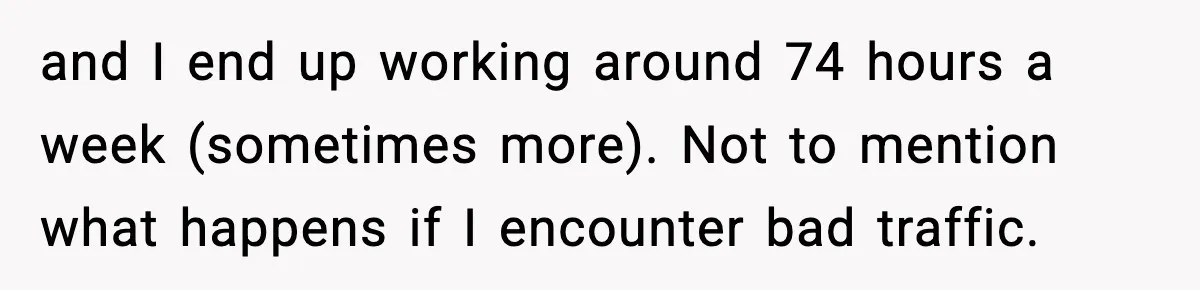 Husband Works 80-Hour Weeks, Wife Refuses Dinner, Marriage Turns Ice Cold and I end up working around 74 hours a week (sometimes more). Not to mention what happens if I encounter bad traffic.