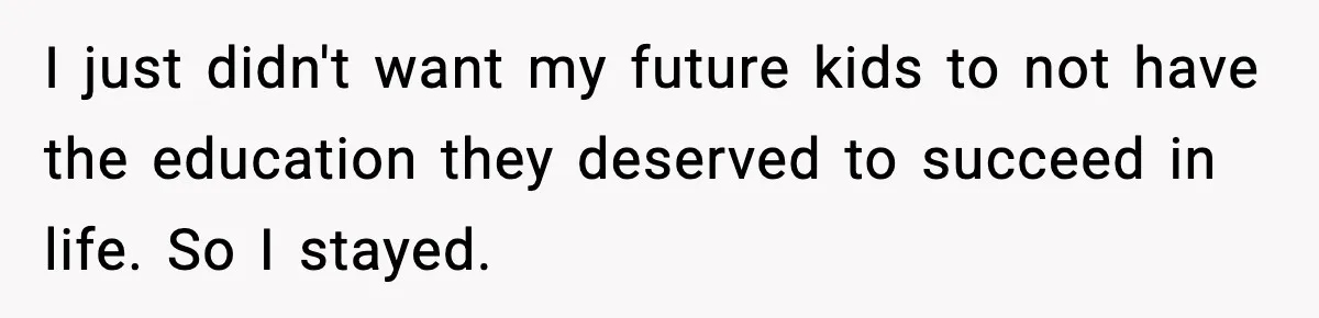 Husband Works 80-Hour Weeks, Wife Refuses Dinner, Marriage Turns Ice Cold I just didn't want my future kids to not have the education they deserved to succeed in life. So I stayed.