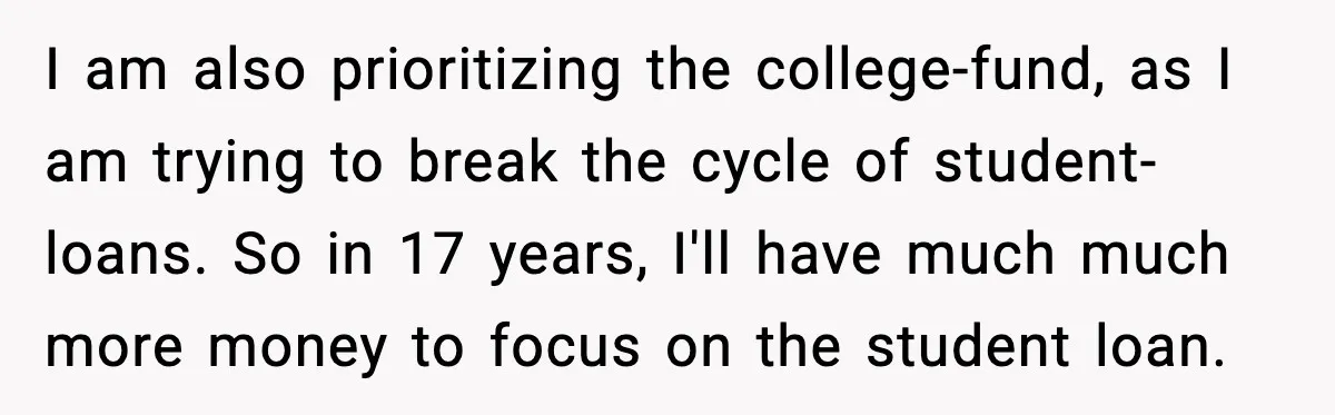 Husband Works 80-Hour Weeks, Wife Refuses Dinner, Marriage Turns Ice Cold I am also prioritizing the college-fund, as I am trying to break the cycle of student-loans. So in 17 years, I'll have much much more money to focus on the...