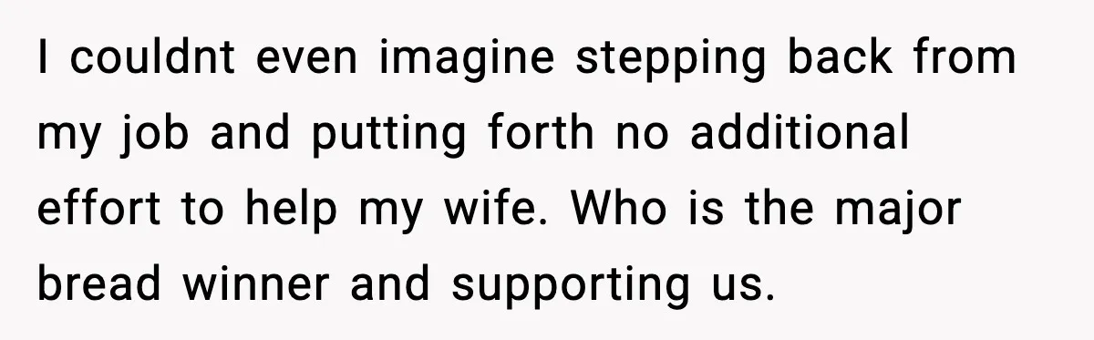 Husband Works 80-Hour Weeks, Wife Refuses Dinner, Marriage Turns Ice Cold I couldnt even imagine stepping back from my job and putting forth no additional effort to help my wife. Who is the major bread winner and supporting us.