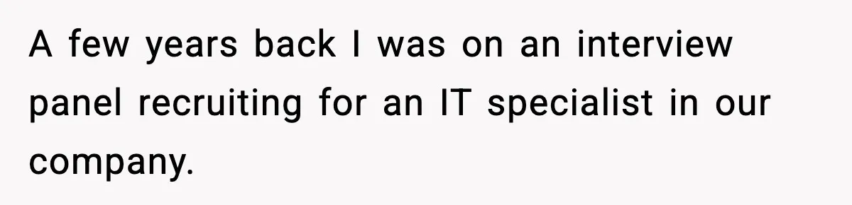 Arrogant IT Candidate Refuses Skills Test and Gets Walked Out A few years back I was on an interview panel recruiting for an IT specialist in our company.