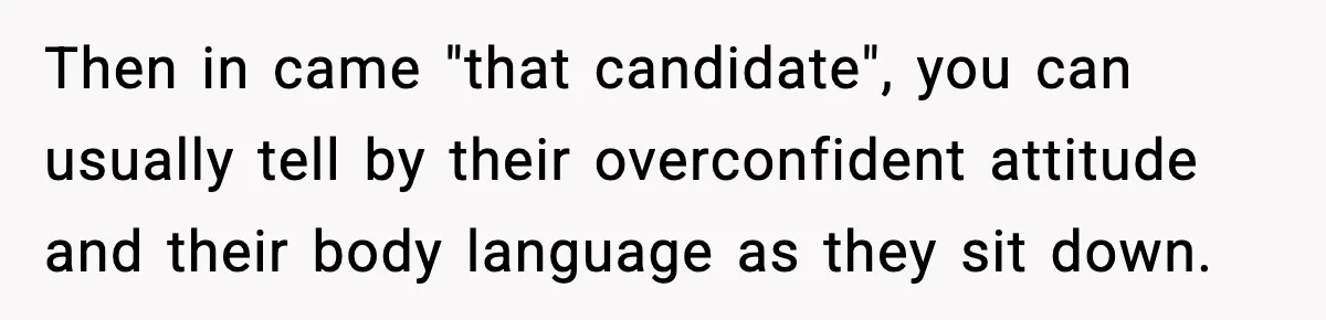 Arrogant IT Candidate Refuses Skills Test and Gets Walked Out Then in came "that candidate", you can usually tell by their overconfident attitude and their body language as they sit down.