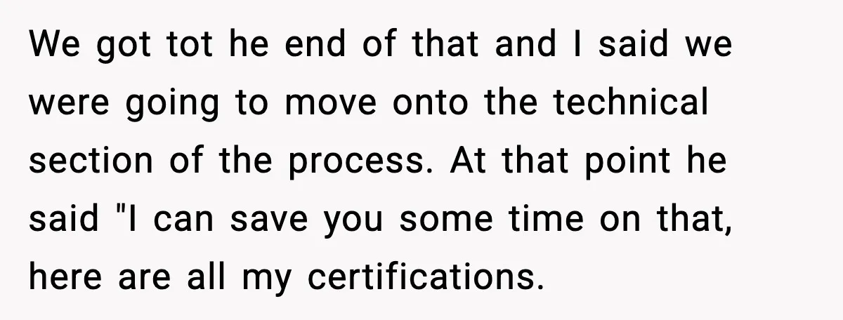 Arrogant IT Candidate Refuses Skills Test and Gets Walked Out We got tot he end of that and I said we were going to move onto the technical section of the process. At that point he said "I can save...