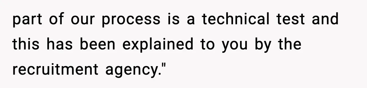 Arrogant IT Candidate Refuses Skills Test and Gets Walked Out part of our process is a technical test and this has been explained to you by the recruitment agency."