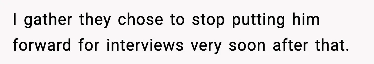 Arrogant IT Candidate Refuses Skills Test and Gets Walked Out I gather they chose to stop putting him forward for interviews very soon after that.