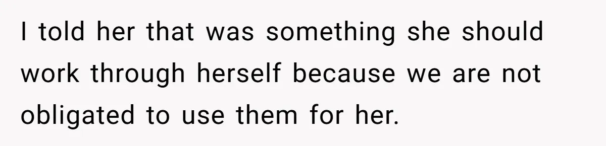 I told her that was something she should work through herself because we are not obligated to use them for her.