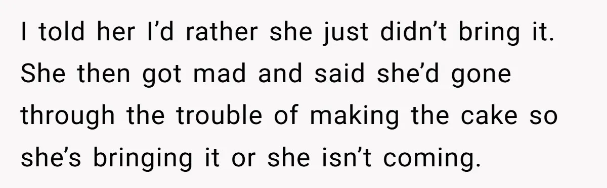 Guest Brings A Homemade Birthday Cake With Nuts, Despite Allergy Warning, Gets Banned From Party I told her I’d rather she just didn’t bring it. She then got mad and said she’d gone through the trouble of making the cake so she’s bringing it or...