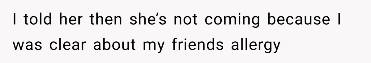 Guest Brings A Homemade Birthday Cake With Nuts, Despite Allergy Warning, Gets Banned From Party I told her then she’s not coming because I was clear about my friends allergy