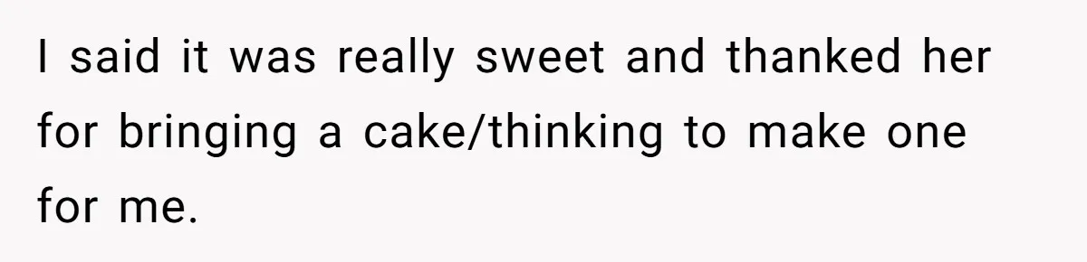 Guest Brings A Homemade Birthday Cake With Nuts, Despite Allergy Warning, Gets Banned From Party I said it was really sweet and thanked her for bringing a cake/thinking to make one for me.