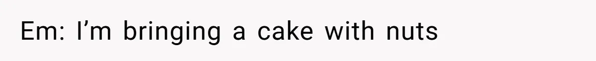 Guest Brings A Homemade Birthday Cake With Nuts, Despite Allergy Warning, Gets Banned From Party Em: I’m bringing a cake with nuts