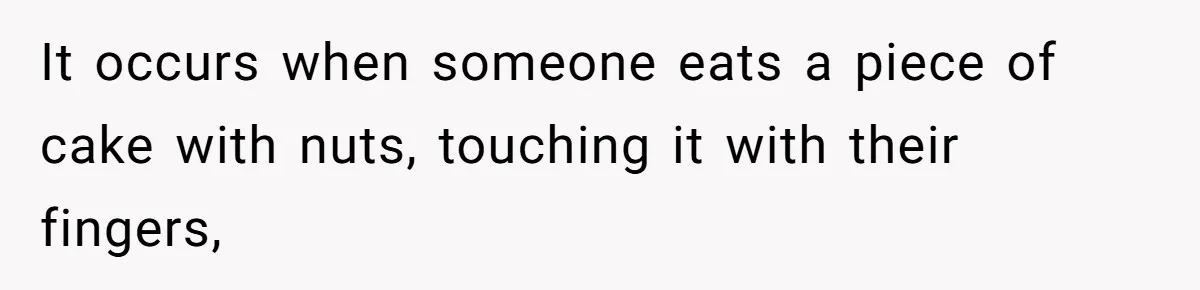 Guest Brings A Homemade Birthday Cake With Nuts, Despite Allergy Warning, Gets Banned From Party It occurs when someone eats a piece of cake with nuts, touching it with their fingers,
