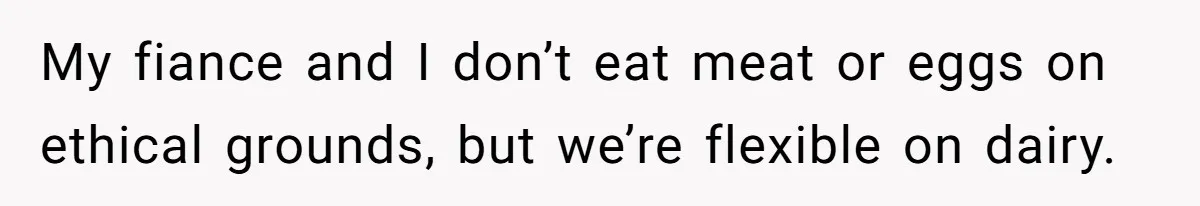 Future MIL Offers To Pay For Wedding Brunch, Then Refuses To Respect The Couple’s Diet My fiance and I don’t eat meat or eggs on ethical grounds, but we’re flexible on dairy.